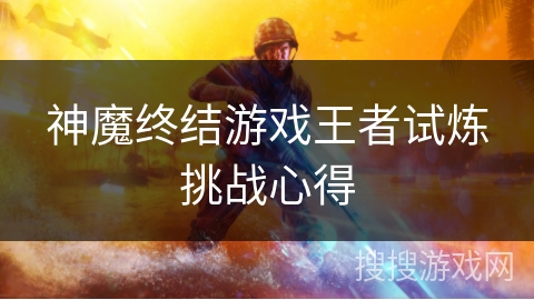 神魔终结游戏王者试炼挑战心得