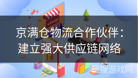 京满仓物流合作伙伴：建立强大供应链网络