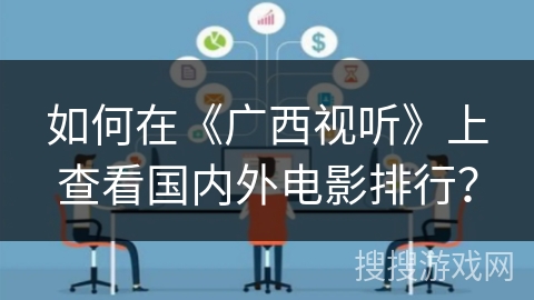 如何在《广西视听》上查看国内外电影排行？