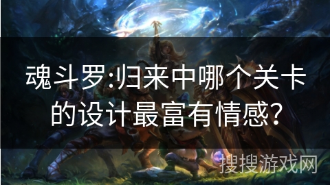 魂斗罗:归来中哪个关卡的设计最富有情感？