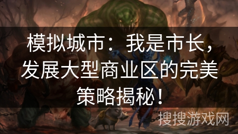 模拟城市：我是市长，发展大型商业区的完美策略揭秘！