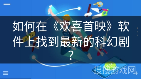 如何在《欢喜首映》软件上找到最新的科幻剧？