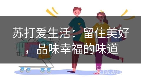 苏打爱生活：留住美好，品味幸福的味道