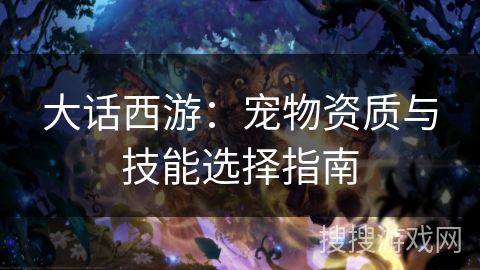 大话西游：宠物资质与技能选择指南