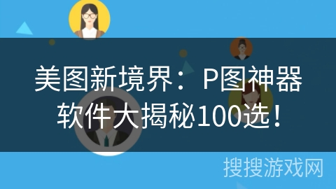 美图新境界：P图神器软件大揭秘100选！