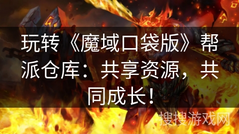 玩转《魔域口袋版》帮派仓库：共享资源，共同成长！
