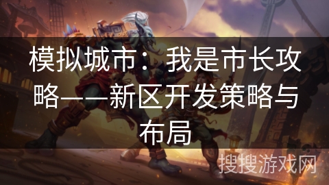 模拟城市：我是市长攻略——新区开发策略与布局
