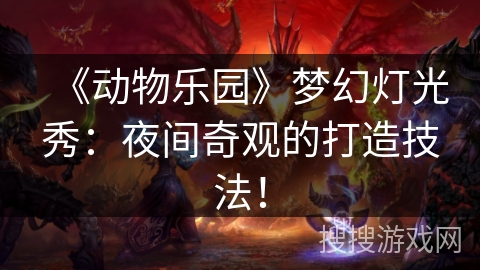 《动物乐园》梦幻灯光秀：夜间奇观的打造技法！
