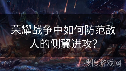 荣耀战争中如何防范敌人的侧翼进攻？