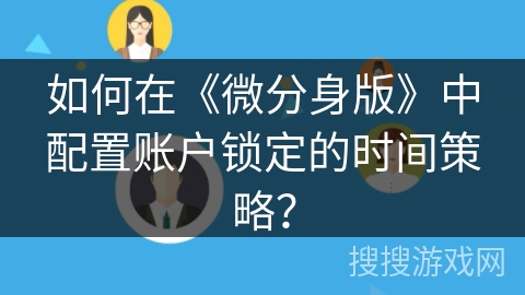 如何在《微分身版》中配置账户锁定的时间策略？