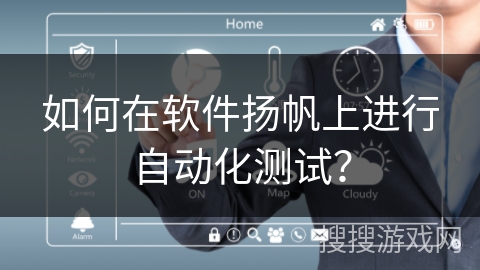 如何在软件扬帆上进行自动化测试？
