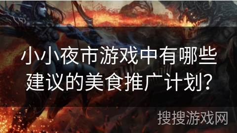 小小夜市游戏中有哪些建议的美食推广计划？