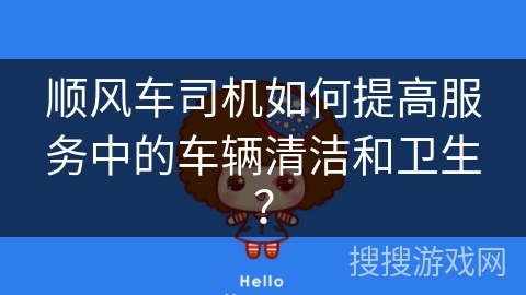 顺风车司机如何提高服务中的车辆清洁和卫生？