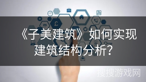 《子美建筑》如何实现建筑结构分析？