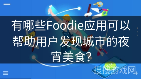 有哪些Foodie应用可以帮助用户发现城市的夜宵美食？