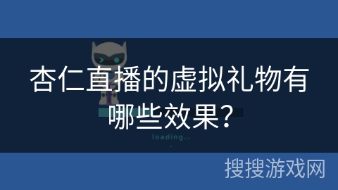 杏仁直播的虚拟礼物有哪些效果？