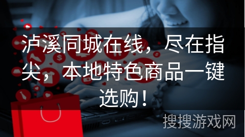 泸溪同城在线，尽在指尖，本地特色商品一键选购！