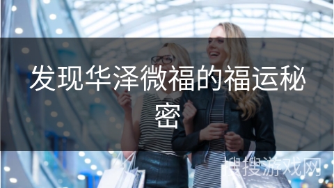 发现华泽微福的福运秘密