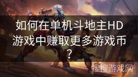 如何在单机斗地主HD游戏中赚取更多游戏币？