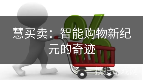 慧买卖：智能购物新纪元的奇迹