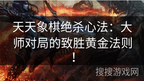 天天象棋绝杀心法：大师对局的致胜黄金法则！