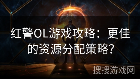 红警OL游戏攻略：更佳的资源分配策略？
