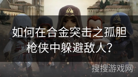如何在合金突击之孤胆枪侠中躲避敌人？