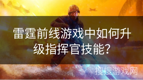 雷霆前线游戏中如何升级指挥官技能？