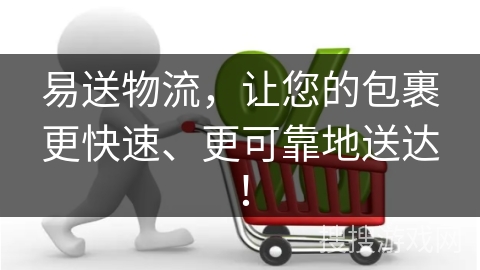易送物流，让您的包裹更快速、更可靠地送达！
