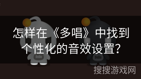 怎样在《多唱》中找到个性化的音效设置？