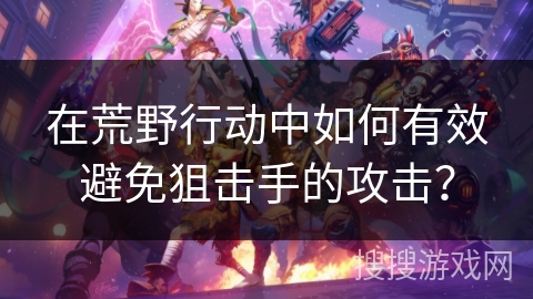 在荒野行动中如何有效避免狙击手的攻击？