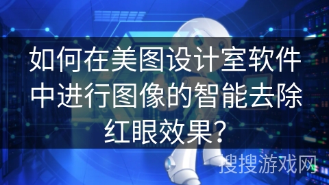 如何在美图设计室软件中进行图像的智能去除红眼效果？