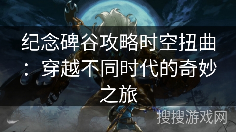 纪念碑谷攻略时空扭曲：穿越不同时代的奇妙之旅