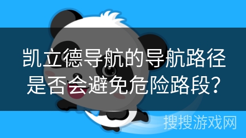 凯立德导航的导航路径是否会避免危险路段？