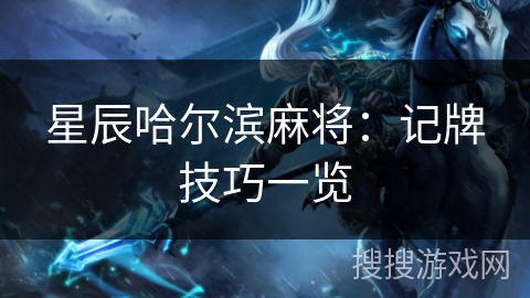 星辰哈尔滨麻将：记牌技巧一览