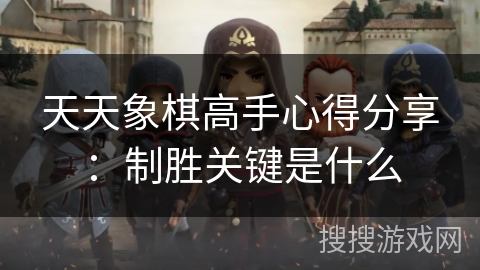 天天象棋高手心得分享：制胜关键是什么