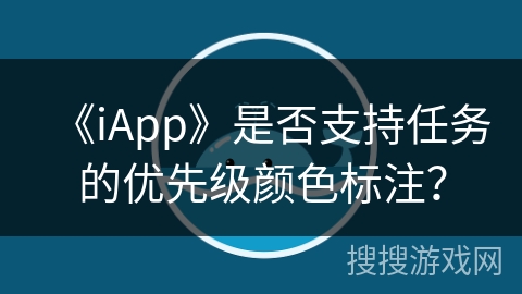 《iApp》是否支持任务的优先级颜色标注？