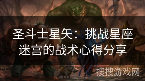 圣斗士星矢：挑战星座迷宫的战术心得分享
