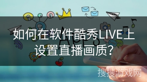 如何在软件酷秀LIVE上设置直播画质？