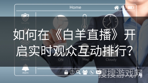 如何在《白羊直播》开启实时观众互动排行？