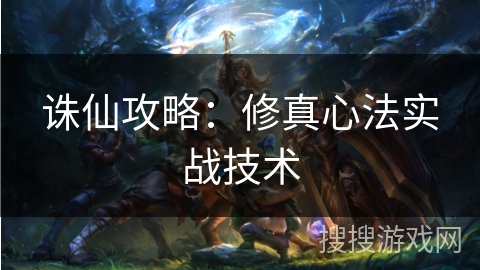 诛仙攻略：修真心法实战技术
