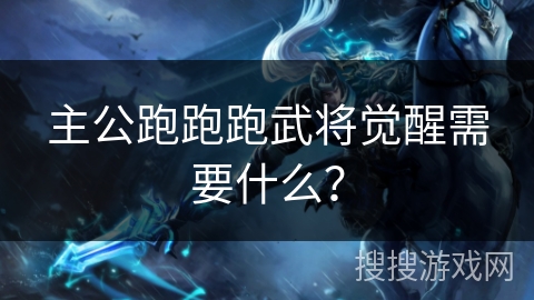 主公跑跑跑武将觉醒需要什么？