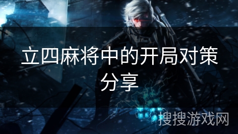 立四麻将中的开局对策分享