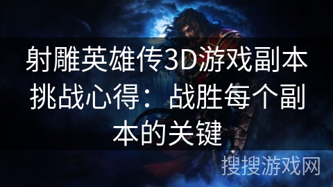 射雕英雄传3D游戏副本挑战心得：战胜每个副本的关键