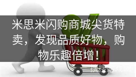 米思米闪购商城尖货特卖，发现品质好物，购物乐趣倍增！