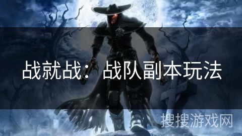 战就战：战队副本玩法