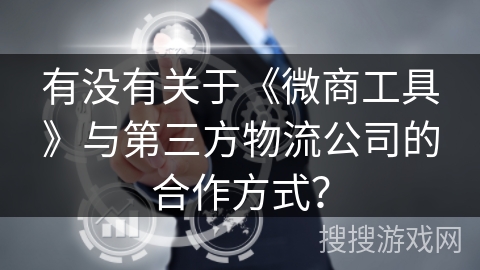 有没有关于《微商工具》与第三方物流公司的合作方式？