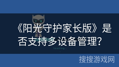 《阳光守护家长版》是否支持多设备管理？