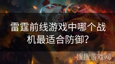 雷霆前线游戏中哪个战机最适合防御？