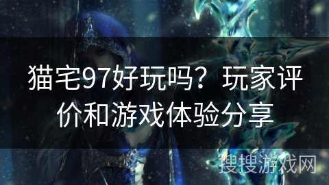 猫宅97好玩吗？玩家评价和游戏体验分享